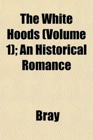 The White Hoods (Volume 1); An Historical Romance