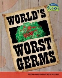 World's Worst Germs: Microorganisms And Disease (Raintree Fusion)