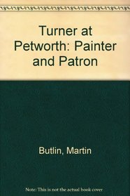 Turner at Petworth: Painter and Patron