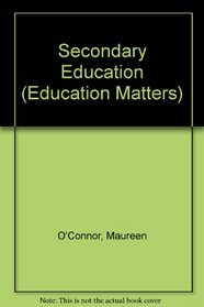 Secondary Education (Education Matters Series)