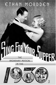 Sing for Your Supper : The Broadway Musical in the 1930s (Golden Age of the Broadway Musical)