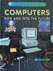 Computers: Now and into the Future (Future Tech (New York).)