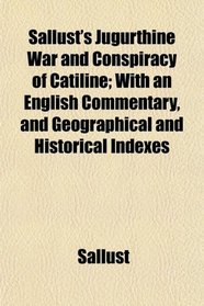 Sallust's Jugurthine War and Conspiracy of Catiline; With an English Commentary, and Geographical and Historical Indexes