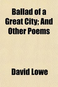 Ballad of a Great City; And Other Poems