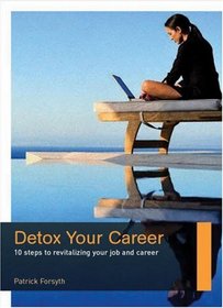 Detox Your Career: 10 Steps to Revitalizing Your Job and Career (Career Makers series)