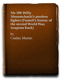 ME 109: WILLY MESSERSCHMITT'S PEERLESS FIGHTER (PURNELL'S HISTORY OF THE SECOND WORLD WAR, WEAPONS BOOK)