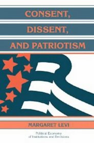 Consent, Dissent, and Patriotism (Political Economy of Institutions and Decisions)