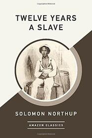 Twelve Years a Slave (AmazonClassics Edition)