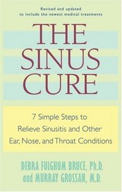 The Sinus Cure : 7 Simple Steps to Relieve Sinusitis and Other Ear, Nose, and Throat Conditions