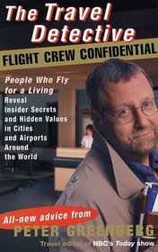 The Travel Detective Flight Crew Confidential: People Who Fly for a Living Reveal Insider Secrets and Hidden Values in Cities and Airports Around the World