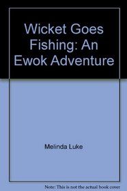 Wicket Goes Fishing: An Ewok Adventure