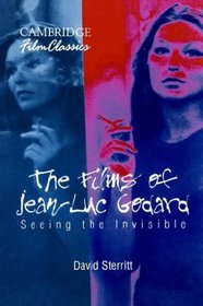 The Films of Jean-Luc Godard : Seeing the Invisible (Cambridge Film Classics)