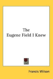 The Eugene Field I Knew