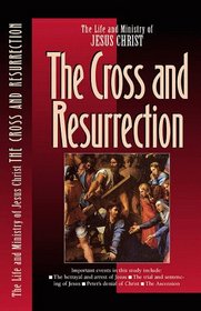 The Life and Ministry of Jesus Christ: The Cross and Resurrection (Life and Ministry of Jesus Christ (Navpress))