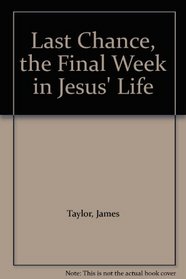 Last Chance, the Final Week in Jesus' Life