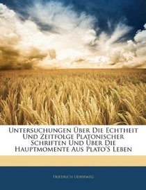 Untersuchungen ber Die Echtheit Und Zeitfolge Platonischer Schriften Und ber Die Hauptmomente Aus Plato's Leben (German Edition)