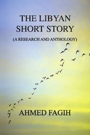 The Libyan Short Story: A Research And Anthology