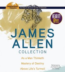 James Allen Collection: As a Man Thinketh, Mastery of Destiny, Above Life's Turmoil