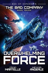 Overwhelming Force: A Military Space Opera (The Bad Company)