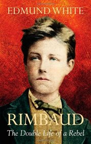 Rimbaud : The Double Life of a Rebel