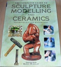Complete Guide to Sculpture Modelling and Ceramics; Techniques and Materials