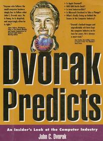 Dvorak Predicts: An Insider's Look at the Computer Industry