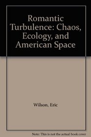 Romantic Turbulence: Chaos, Ecology and American Space.