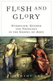 Flesh and Glory : Symbol, Gender, and Theology in the Gospel of John