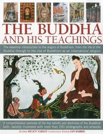 The Buddha and his Teachings: The essential introduction to the origins of Buddhism, from the life of the Buddha through to the rise of Buddhism as an international religion