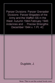 Panzer Divisions: Panzer Grenadier Divisions: Panzer Brigades of the Army and the Waffen SS in the West: Autumn 1944-February 1945: Ardennes and Nordwind ... Precise Strengths: December 1944 v. 1 Pt. 4C