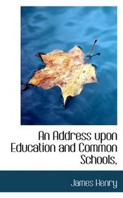 An Address upon Education and Common Schools,