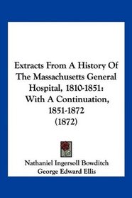 Extracts From A History Of The Massachusetts General Hospital, 1810-1851: With A Continuation, 1851-1872 (1872)
