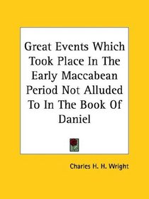 Great Events Which Took Place in the Early Maccabean Period Not Alluded to in the Book of Daniel