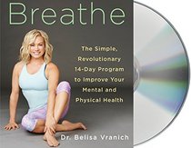 Breathe: The Simple, Revolutionary 14-Day Program to Improve Your Mental and Physical Health