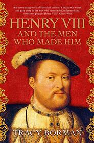 Henry VIII & The Men Who Made Him