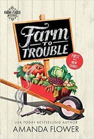 Farm to Trouble (Farm to Table, Bk 1)