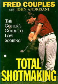 Total Shotmaking: The Golfer's Guide to Low Scoring