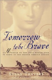 Tomorrow to Be Brave : A Memoir of the Only Woman Ever to Serve in the French Foreign Legion