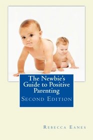 The Newbie's Guide to Positive Parenting: Second Edition