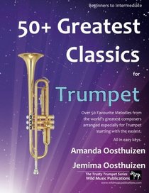 50+ Greatest Classics for Trumpet: Instantly recognisable tunes by the world's greatest composers arranged especially for the trumpet, starting with the easiest