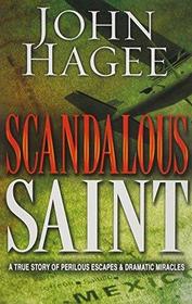 Scandalous Saint: A True Story of Perilous Escapes and Dramatic Miracles