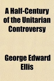 A Half-Century of the Unitarian Controversy