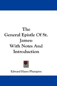 The General Epistle Of St. James: With Notes And Introduction