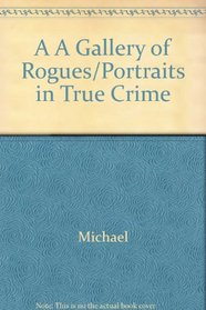 A Gallery of Rogues: Portraits in True Crime