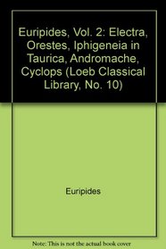 Euripides, Vol. 2: Electra, Orestes, Iphigeneia in Taurica, Andromache, Cyclops (Loeb Classical Library, No. 10)