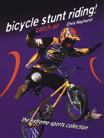 Bicycle Stunt Riding!: Catch Air (Extreme Sports Collection)