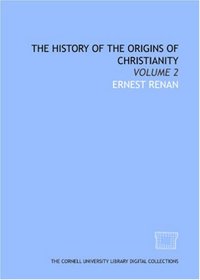 The history of the origins of Christianity: Volume 2