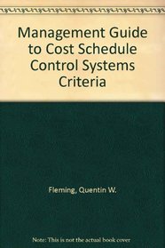 Management Guide to Cost Schedule Control Systems Criteria: The Management Guide to C/SCSC