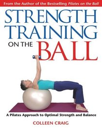 Strength Training on the Ball : A Pilates Approach to Optimal Strength and Balance