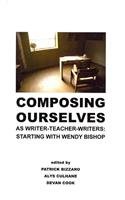Composing Ourselves As Writer-Teacher Writers: Starting with Wendy Bishop